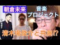 【松浦勝人】朝倉未来の音楽プロジェクトに清木場俊介 登場か!? 【avex会長/切り抜き】