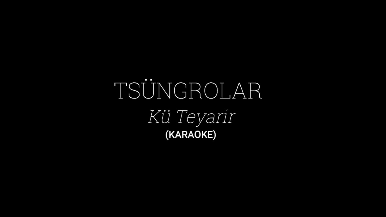Tsüngrolar - Kü Teyarir (Karaoke)