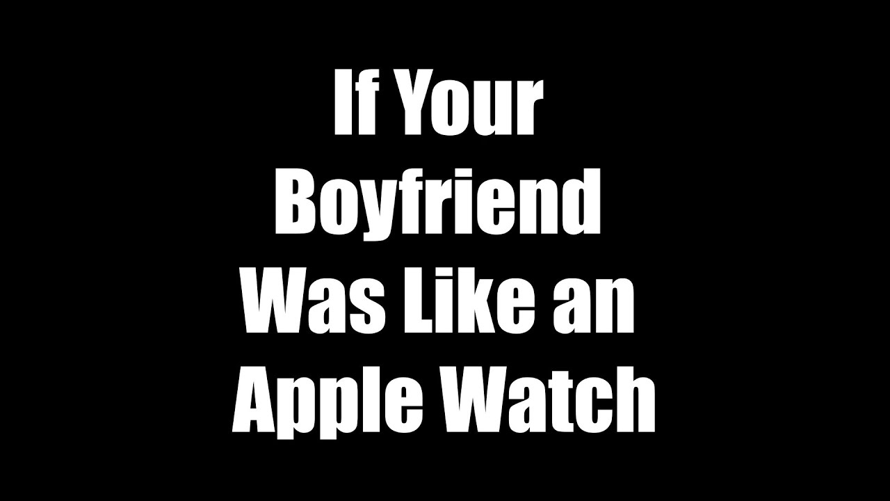 If Your Boyfriend was like an Apple Watch