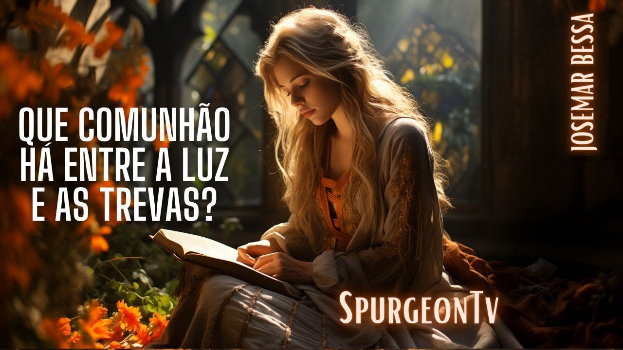 Que Comunhão Há entre a Luz e as Trevas? | C. H. Spurgeon e outros @Josemar Bessa