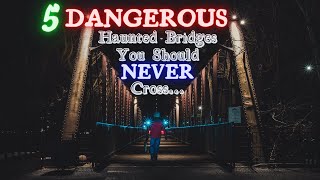 5 Dangerous Haunted Bridges You Should Never Cross