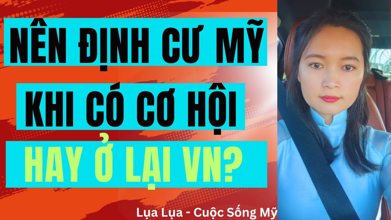 Nên ĐỊNH CƯ MỸ khi có cơ hội hay Ở LẠI VIỆT NAM? - #cuocsongmy