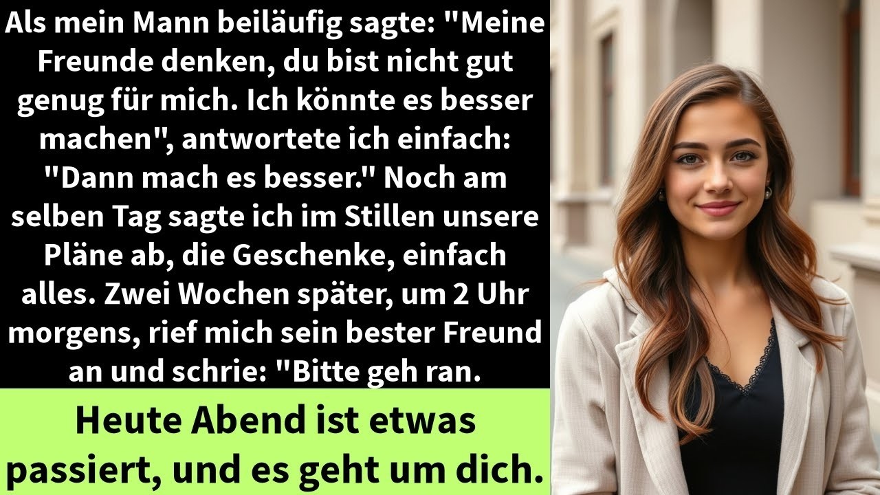 Als mein Mann beiläufig sagte   Meine Freunde denken, du bist nicht gut genug für mich