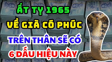 BÍ MẬT TRỜI ĐỊNH: ẤT TỴ 1965 Người Càng Già Càng Có Phúc, Trên Thân Thường Có 6 Dấu Hiệu Rõ Ràng