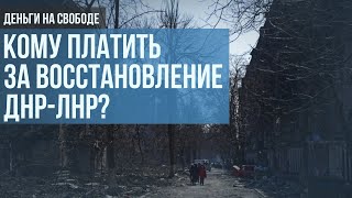 Кто оплатит восстановление ЛНР И ДНР