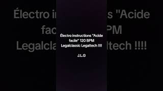 Électro instructions "Acide facile" 120 BPM Legalclassic Legaltech !!!! J.L.G
