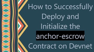 How to Successfully Deploy and Initialize the anchor-escrow Contract on Devnet