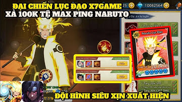 Đại Chiến Lục Đạo X7Game - XẢ 100K TỆ FULL NẮM ĐẤM NARUTO LỤC ĐẠO CỰC XỊN , VỊ TƯỚNG SIÊU CẤP VIP