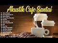 LAGU CAFE POPULER 2024 - AKUSTIK CAFE SANTAI 2024 Full Album - AKUSTIK LAGU INDONESIA 2024