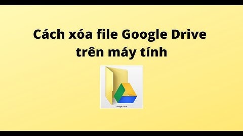 Cách xóa file Google Drive trên máy tính
