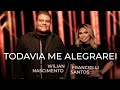 Wilian Nascimento e Francielli Santos - Todavia Me Alegrarei (Ao Vivo)