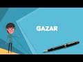 What is gazar explain gazar define gazar meaning of gazar
