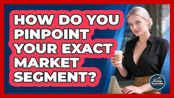 How Do You Pinpoint Your Exact Market Segment?