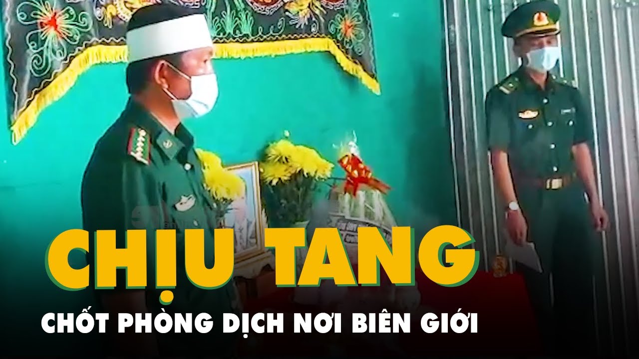 Lập bàn thờ, chịu tang cha nơi biên cương để tiếp tục... - youtube