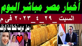 اخبار مصر مباشر اليوم السبت 29/ 4/ 2023 وقرارات عا جله من رئيس الوزراء