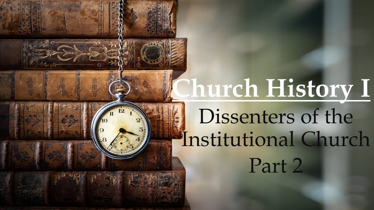 Church History 1: Dissenters of the Institutional Church, Part 2