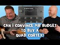 Can i convince mr budget to buy a quad cortex