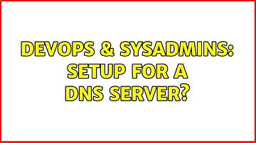 DevOps & SysAdmins: Setup for a DNS Server? (2 Solutions!!)