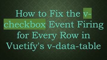 How to Fix the v-checkbox Event Firing for Every Row in Vuetify
