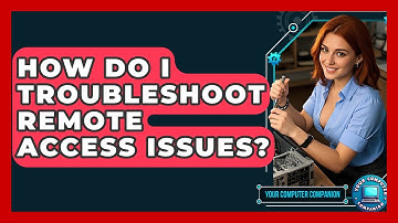 How Do I Troubleshoot Remote Access Issues? - Your Computer Companion