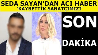 Sondakika Seda Sayan Acı Haberi Paylaştı Ünlü Sanatçımızı Genç Yaşta Kaybettik