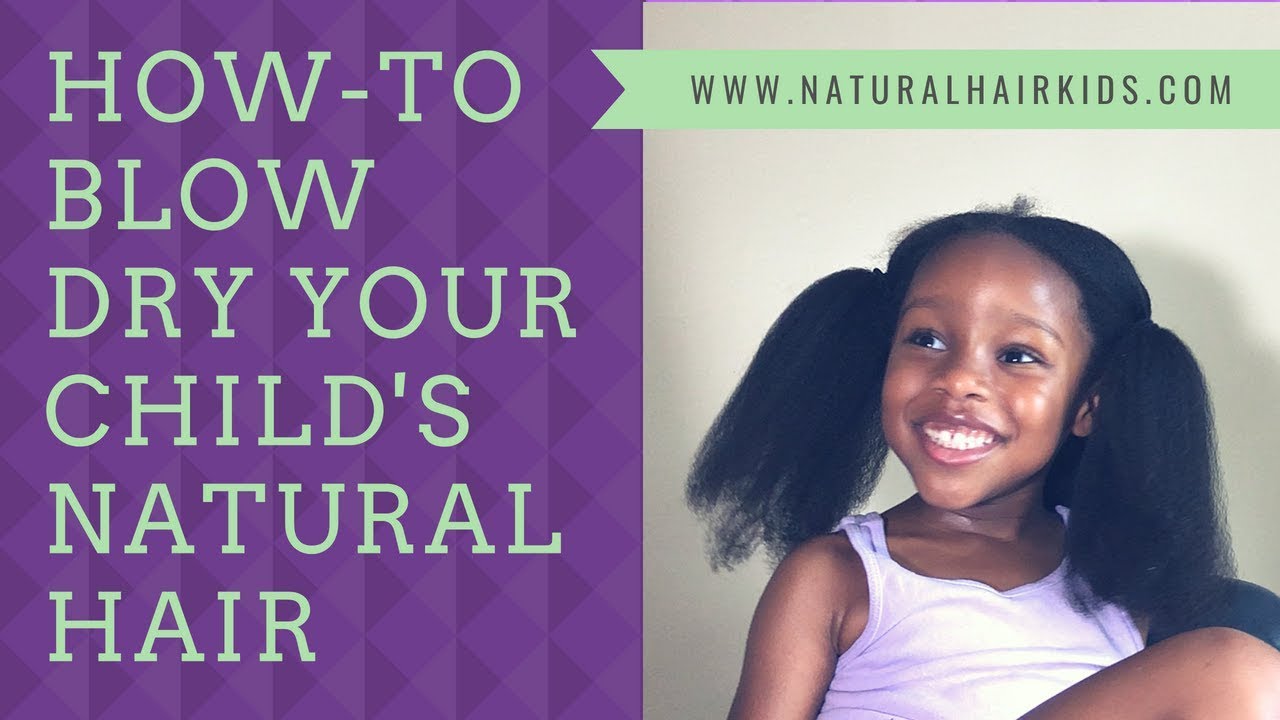 How to safely blow dry your child's natural hair - Natural Hair Kids