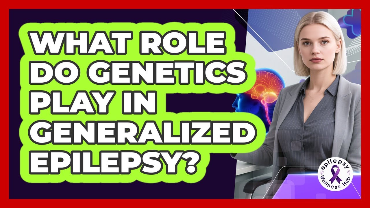 What Role Do Genetics Play In Generalized Epilepsy? - Epilepsy Wellness Hub