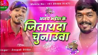 #chunav Song ll जीतायदा चुनउवा  अजय भईया के ll #Deepak Dildar ll Jitaayda Chunauwa 
