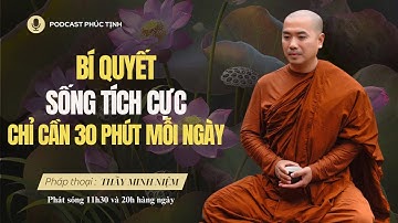 Bí Quyết Sống Tích Cực - Chỉ Cần 30 Phút Mỗi Ngày | Thầy Minh Niệm | Phúc Tịnh