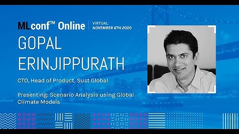 MLconf Online 2020: Scenario Analysis using Global Climate Models by Gopal Erinjippurath