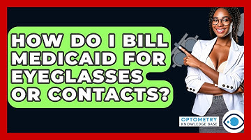 How Do I Bill Medicaid For Eyeglasses Or Contacts? - Optometry Knowledge Base