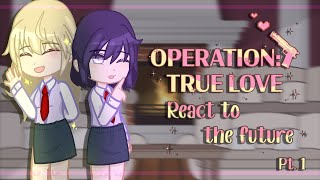 || Operation True Love react || Pt.1