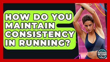 How Do You Maintain Consistency In Running? - Running Beyond Limits