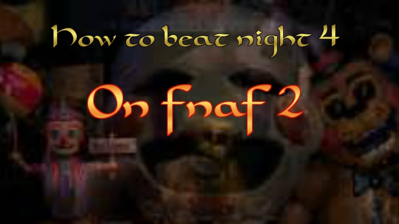 How To Beat Fnaf 4 Night 2