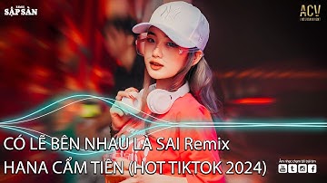 Có Lẽ Bên Nhau Là Sai (Hana Cẩm Tiên) Remix | Nói Em Nghe Đi Có Lẽ Bên Nhau Là Sai Remix |Nhạc Remix