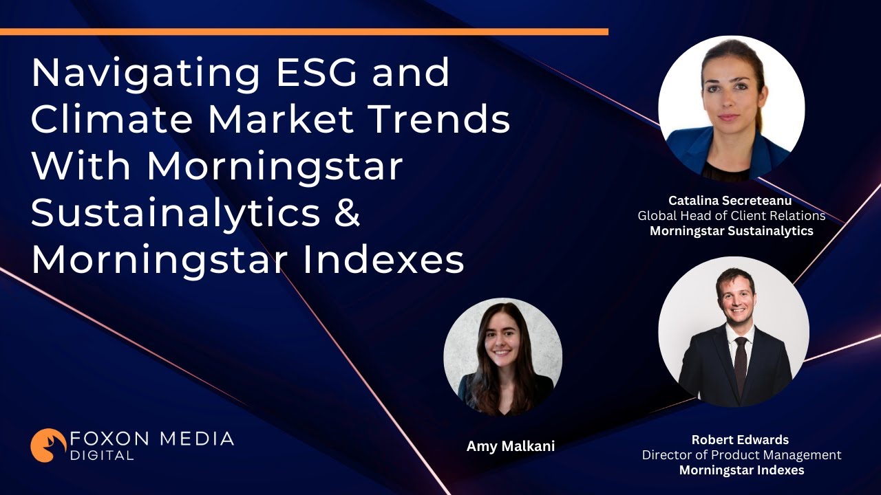 Navigating ESG and Climate Market Trends with Morningstar Sustainalytics & Morningstar Indexes