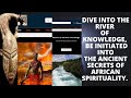 Dive into the river of knowledge be initiated into the ancient secrets of african spirituality