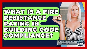 What Is A Fire Resistance Rating In Building Code Compliance? - Mastering Property Management