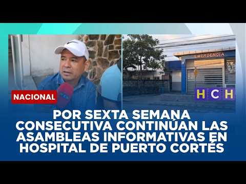 Por sexta semana consecutiva continúan las asambleas informativas en Hospital de Puerto Cortés