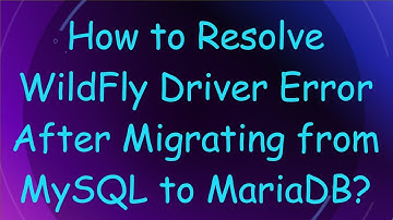 How to Resolve WildFly Driver Error After Migrating from MySQL to MariaDB?