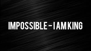Impossible - I Am King (Letra en español)