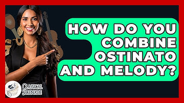 How Do You Combine Ostinato And Melody? - Classical Serenade