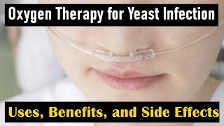 Oxygen Therapy for Yeast Infection - Uses, Benefits, and Side Effects