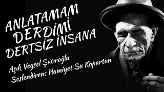Anlatamam Derdi̇mi̇ Dertsi̇z İnsana / Aşık Veysel Şatıroğlu - Seslendiren: Hamiyet Su Kopartan