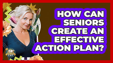 How Can Seniors Create An Effective Action Plan? - Golden Years CBT