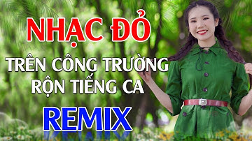 Trên Công Trường Rộn Tiếng Ca, Xuân Chiến Khu Remix - Lan Anh | LK Nhạc Đỏ Cách Mạng Remix Hay Nhất