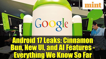 Android 17 Leaks: Cinnamon Bun, New UI, and AI Features - Everything We Know So Far