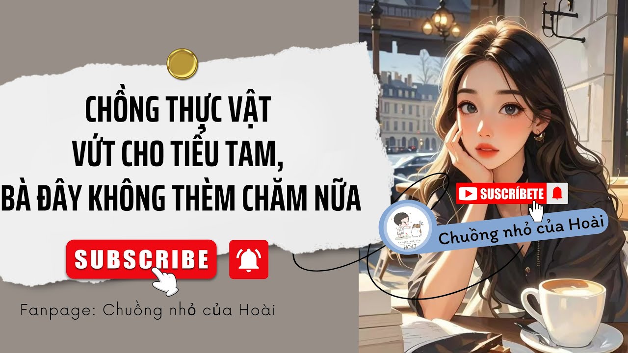 [Truyện Audio] CHỒNG THỰC VẬT VỨT CHO TIỂU TAM, BÀ ĐÂY KHÔNG THÈM CHĂM NỮA | Chuồng nhỏ của Hoài