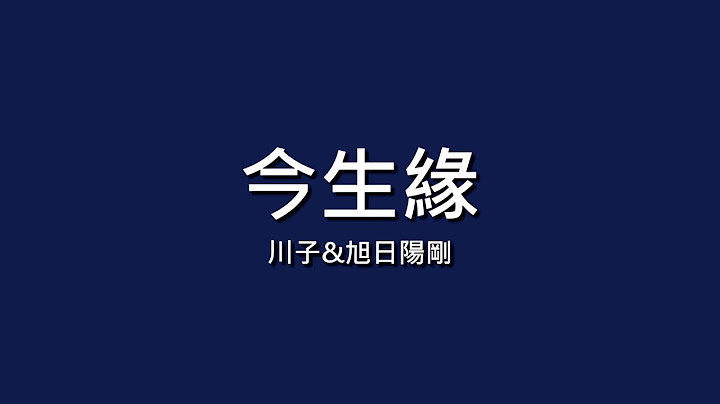 川子x旭日阳刚 / 今生缘【歌词】 - 天天要闻