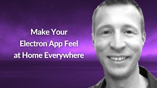 Make Your Electron App Feel at Home Everywhere | Kilian Valkhof | Conf42 JavaScript 2021